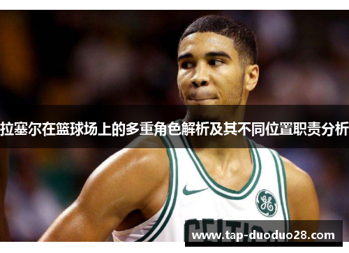 拉塞尔在篮球场上的多重角色解析及其不同位置职责分析