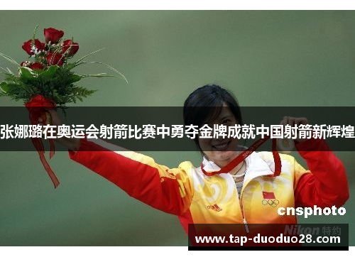 张娜璐在奥运会射箭比赛中勇夺金牌成就中国射箭新辉煌