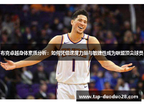 布克卓越身体素质分析：如何凭借速度力量与敏捷性成为联盟顶尖球员