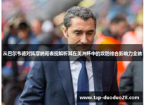 从巴尔韦德对阵摩纳哥表现解析其在美洲杯中的攻防综合影响力全貌
