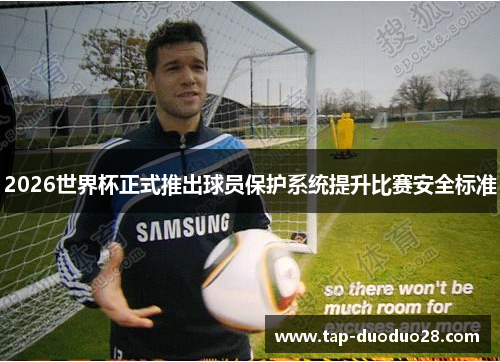 2026世界杯正式推出球员保护系统提升比赛安全标准