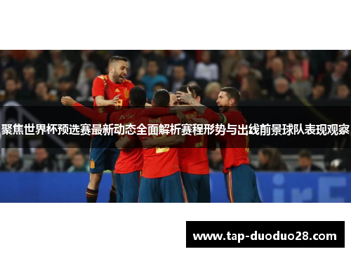 聚焦世界杯预选赛最新动态全面解析赛程形势与出线前景球队表现观察