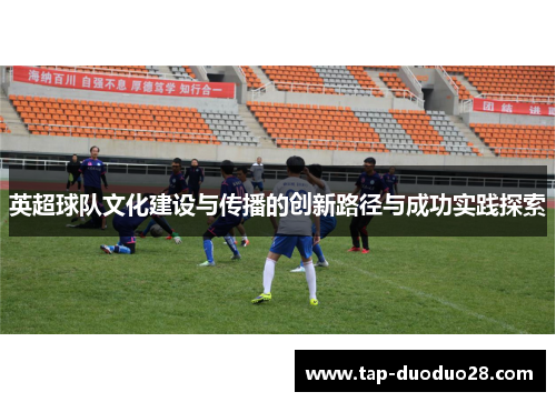 英超球队文化建设与传播的创新路径与成功实践探索