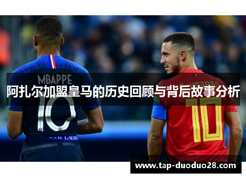 阿扎尔加盟皇马的历史回顾与背后故事分析